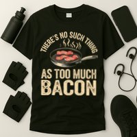 There's No Such Thing As Too Much Bacon Funny  T-Shirt
