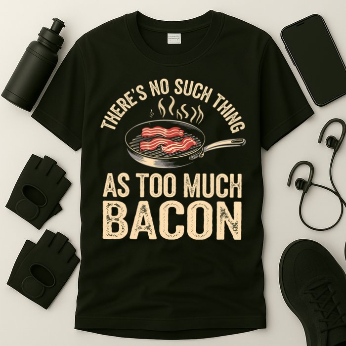 There's No Such Thing As Too Much Bacon Funny  T-Shirt