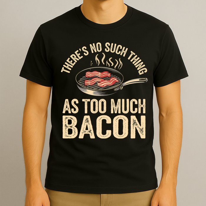 There's No Such Thing As Too Much Bacon Funny  T-Shirt