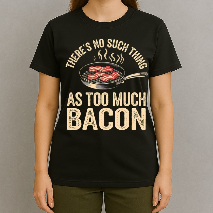 There's No Such Thing As Too Much Bacon Funny  T-Shirt