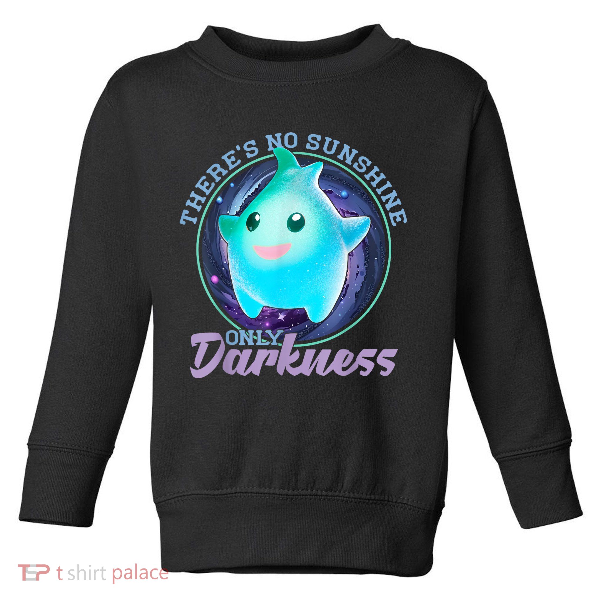 Theres No Sunshine Only Darkness Shiny Toddler Sweatshirt