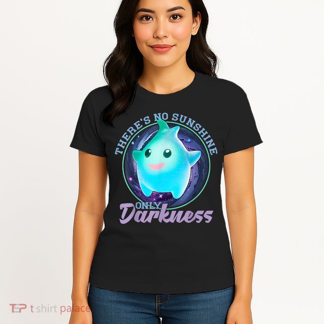 Theres No Sunshine Only Darkness Shiny Womens T-Shirt