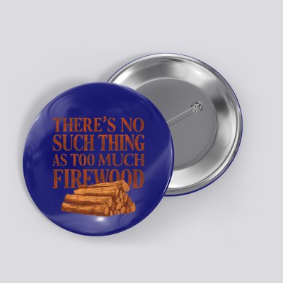 ThereS No Such Thing As Too Much Firewood Button