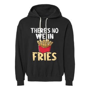 ThereS No We In Fries French Fries Fast Food Lover Foodie Garment-Dyed Fleece Hoodie