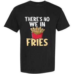 ThereS No We In Fries French Fries Fast Food Lover Foodie Garment-Dyed Heavyweight T-Shirt