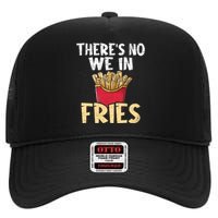 ThereS No We In Fries French Fries Fast Food Lover Foodie High Crown Mesh Back Trucker Hat