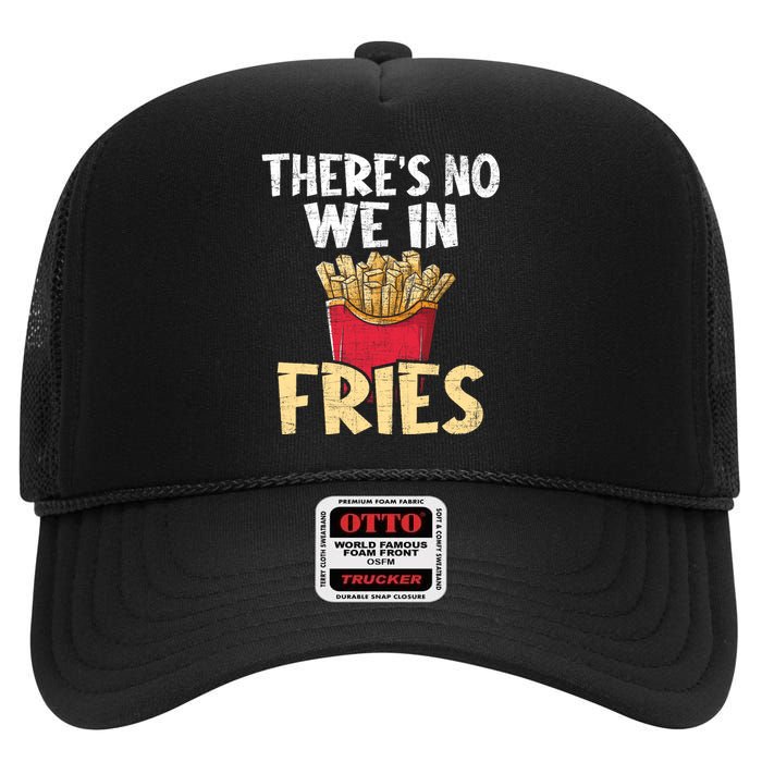 ThereS No We In Fries French Fries Fast Food Lover Foodie High Crown Mesh Back Trucker Hat