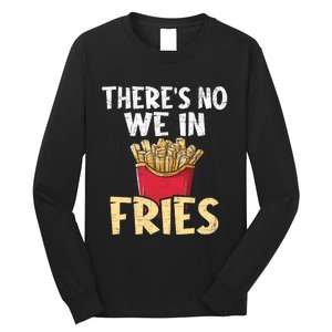 ThereS No We In Fries French Fries Fast Food Lover Foodie Long Sleeve Shirt