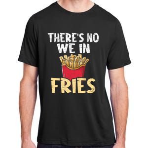 ThereS No We In Fries French Fries Fast Food Lover Foodie Adult ChromaSoft Performance T-Shirt