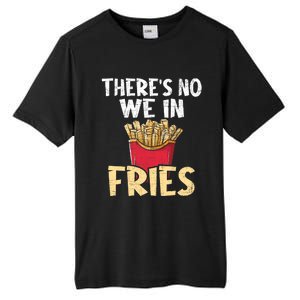 ThereS No We In Fries French Fries Fast Food Lover Foodie Tall Fusion ChromaSoft Performance T-Shirt