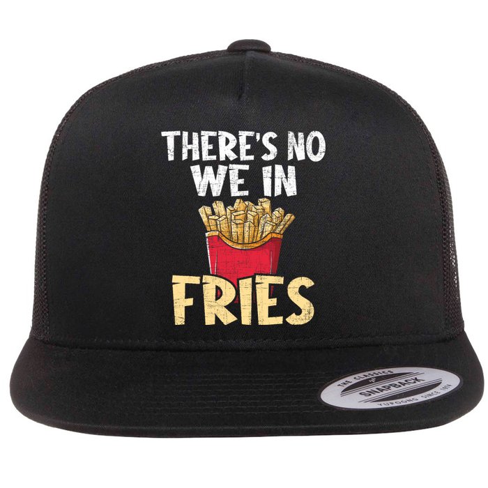 ThereS No We In Fries French Fries Fast Food Lover Foodie Flat Bill Trucker Hat