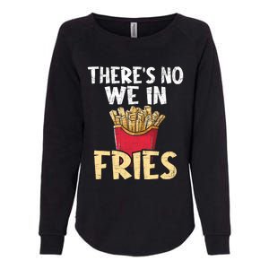 ThereS No We In Fries French Fries Fast Food Lover Foodie Womens California Wash Sweatshirt