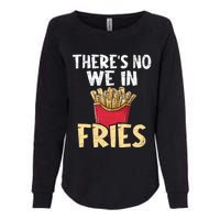 ThereS No We In Fries French Fries Fast Food Lover Foodie Womens California Wash Sweatshirt