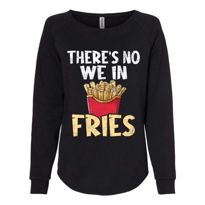 ThereS No We In Fries French Fries Fast Food Lover Foodie Womens California Wash Sweatshirt