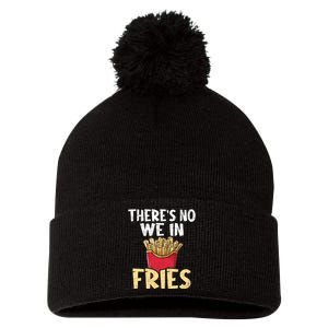 ThereS No We In Fries French Fries Fast Food Lover Foodie Pom Pom 12in Knit Beanie