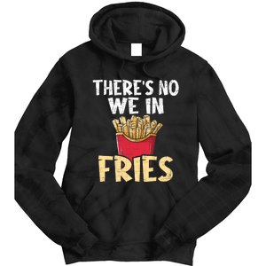 ThereS No We In Fries French Fries Fast Food Lover Foodie Tie Dye Hoodie