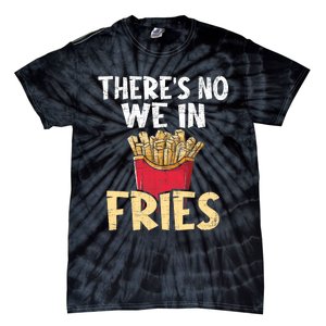 ThereS No We In Fries French Fries Fast Food Lover Foodie Tie-Dye T-Shirt