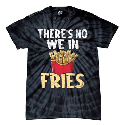 ThereS No We In Fries French Fries Fast Food Lover Foodie Tie-Dye T-Shirt