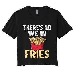 ThereS No We In Fries French Fries Fast Food Lover Foodie Women's Crop Top Tee