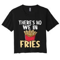 ThereS No We In Fries French Fries Fast Food Lover Foodie Women's Crop Top Tee