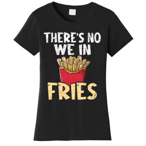 ThereS No We In Fries French Fries Fast Food Lover Foodie Women's T-Shirt