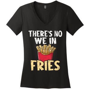 ThereS No We In Fries French Fries Fast Food Lover Foodie Women's V-Neck T-Shirt