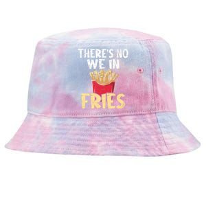 ThereS No We In Fries French Fries Fast Food Lover Foodie Tie-Dyed Bucket Hat