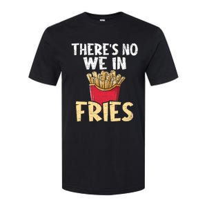 ThereS No We In Fries French Fries Fast Food Lover Foodie Softstyle CVC T-Shirt