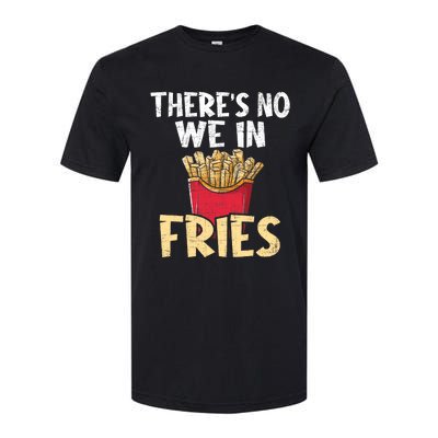 ThereS No We In Fries French Fries Fast Food Lover Foodie Softstyle® CVC T-Shirt