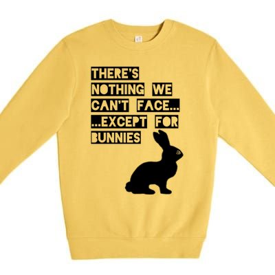 There&X27;S Nothing We Can&X27;T Face... Except For Bunnies Premium Crewneck Sweatshirt