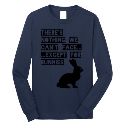 There&X27;S Nothing We Can&X27;T Face... Except For Bunnies Long Sleeve Shirt