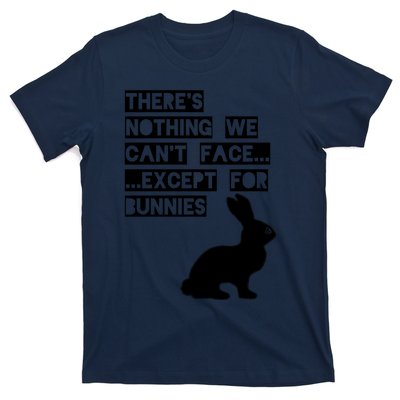 There&X27;S Nothing We Can&X27;T Face... Except For Bunnies T-Shirt