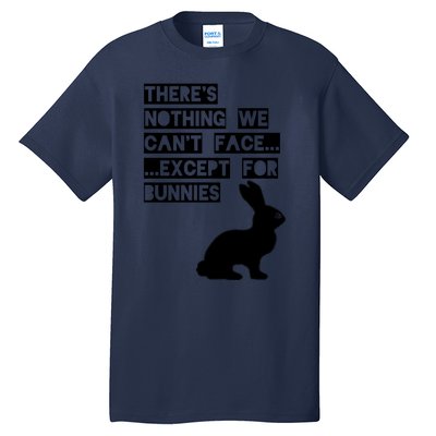 There&X27;S Nothing We Can&X27;T Face... Except For Bunnies Tall T-Shirt