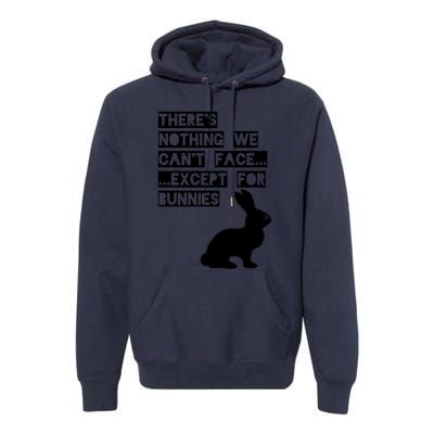 There&X27;S Nothing We Can&X27;T Face... Except For Bunnies Premium Hoodie