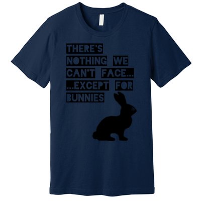 There&X27;S Nothing We Can&X27;T Face... Except For Bunnies Premium T-Shirt