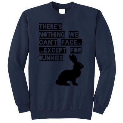 There&X27;S Nothing We Can&X27;T Face... Except For Bunnies Tall Sweatshirt