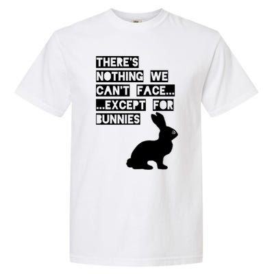 There&X27;S Nothing We Can&X27;T Face... Except For Bunnies Garment-Dyed Heavyweight T-Shirt