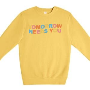 Tomorrow Needs You Mental Health Awareness Premium Crewneck Sweatshirt