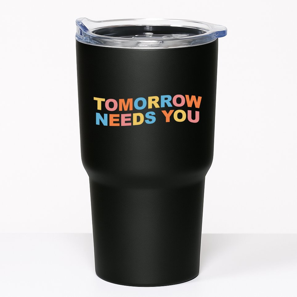 Tomorrow Needs You Mental Health Awareness Tumbler