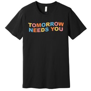 Tomorrow Needs You Mental Health Awareness Premium T-Shirt