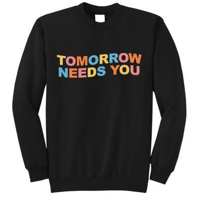 Tomorrow Needs You Mental Health Awareness Tall Sweatshirt