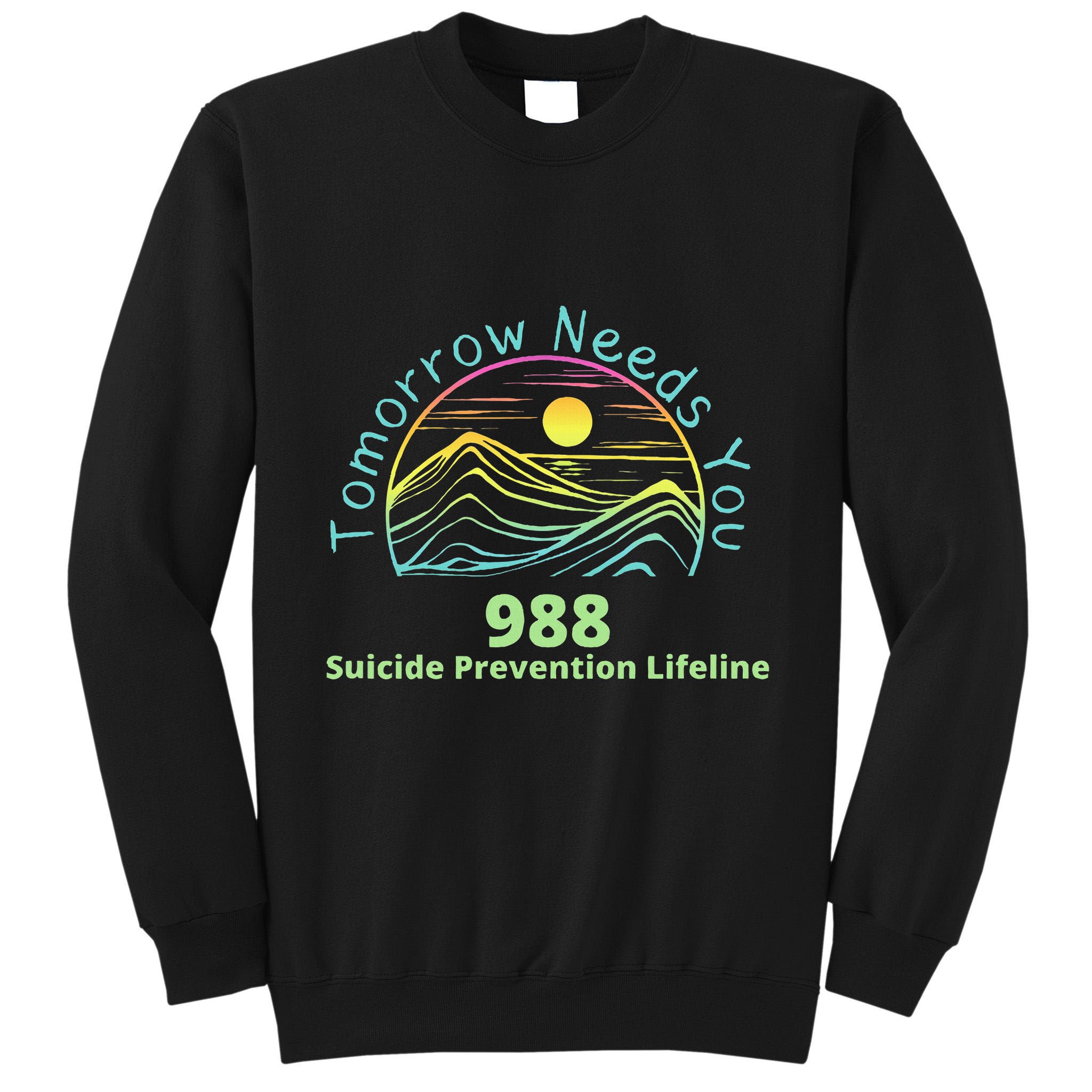 Tomorrow Needs You Suicide Awareness Suicide Prevention Tall Sweatshirt