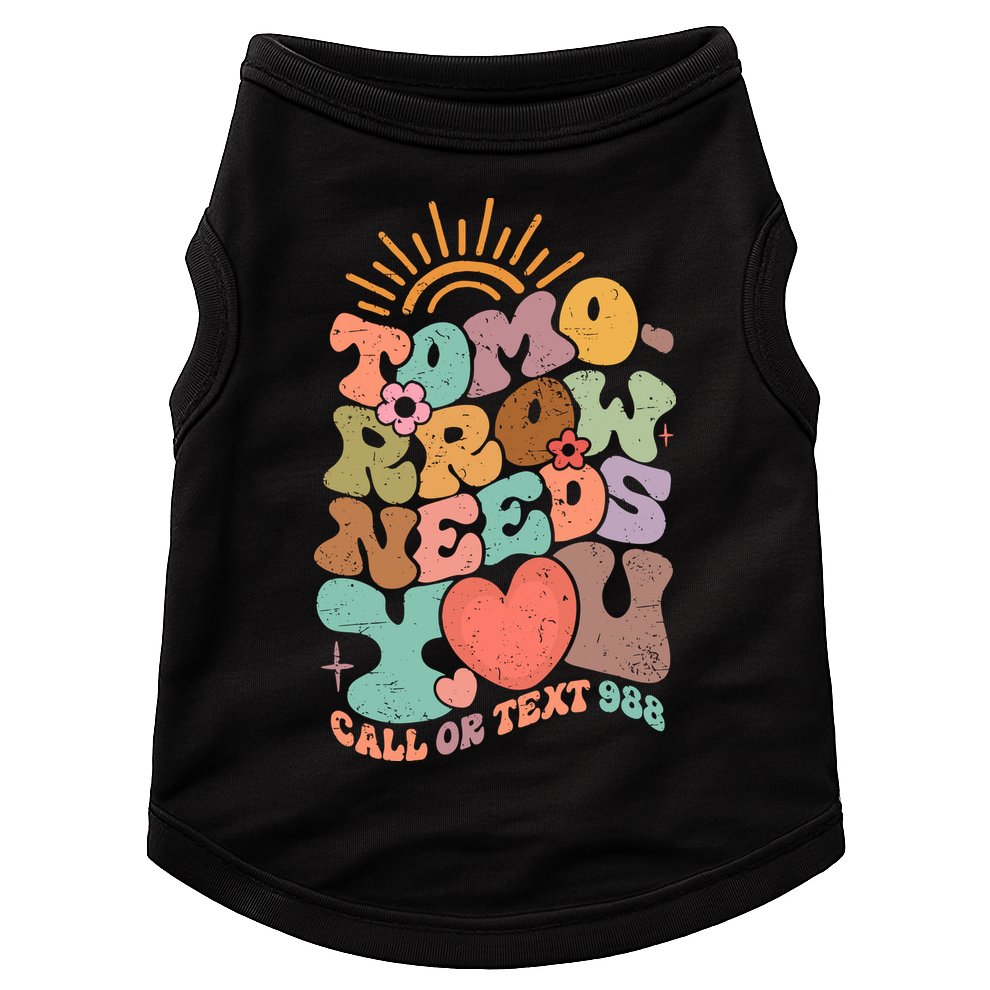 Tomorrow Needs You Call Or Text 988 Mental Health Mental Health Awareness Doggie Tank