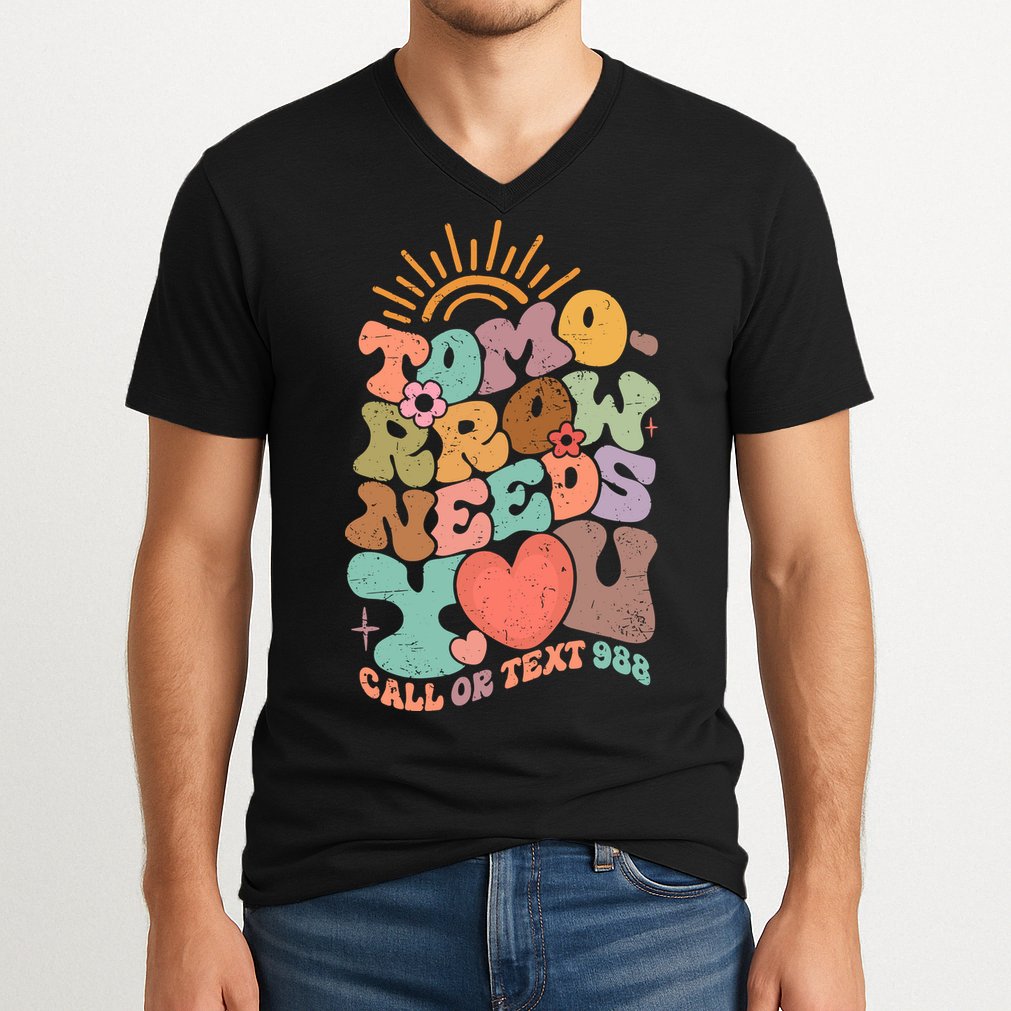 Tomorrow Needs You Call Or Text 988 Mental Health Mental Health Awareness V-Neck T-Shirt
