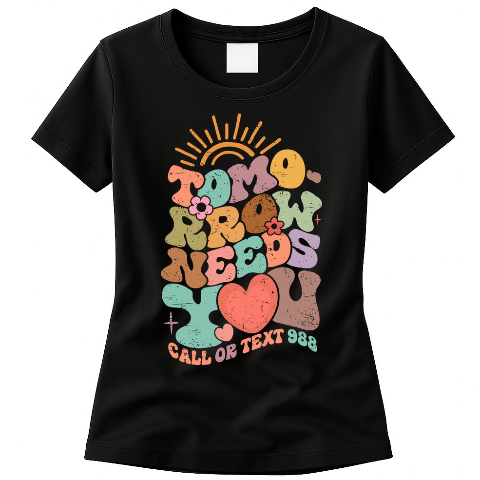 Tomorrow Needs You Call Or Text 988 Mental Health Mental Health Awareness Womens T-Shirt