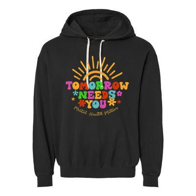 Tomorrow Needs You Mental Health Matters Awareness Garment-Dyed Fleece Hoodie