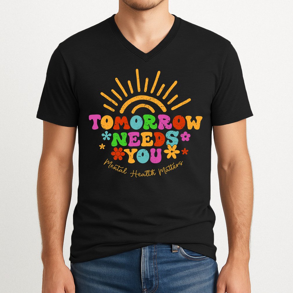 Tomorrow Needs You Mental Health Matters Awareness V-Neck T-Shirt