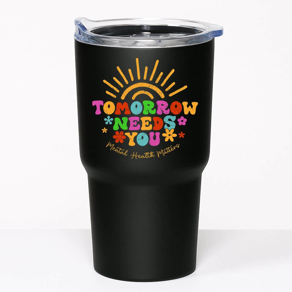 Tomorrow Needs You Mental Health Matters Awareness Tumbler