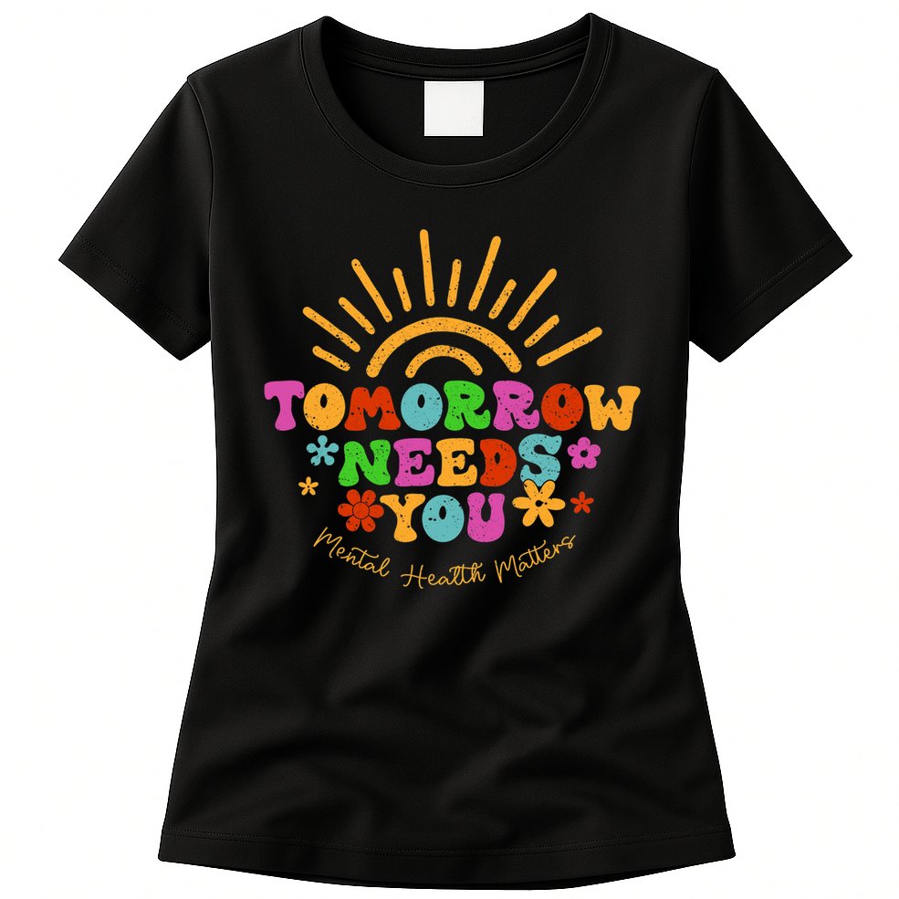 Tomorrow Needs You Mental Health Matters Awareness Womens T-Shirt