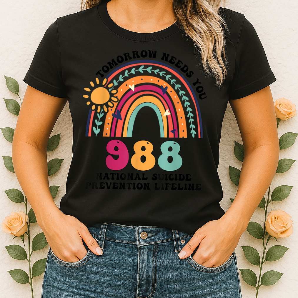 Tomorrow Needs You 988 National Suicide Prevention Lifeline Womens T-Shirt